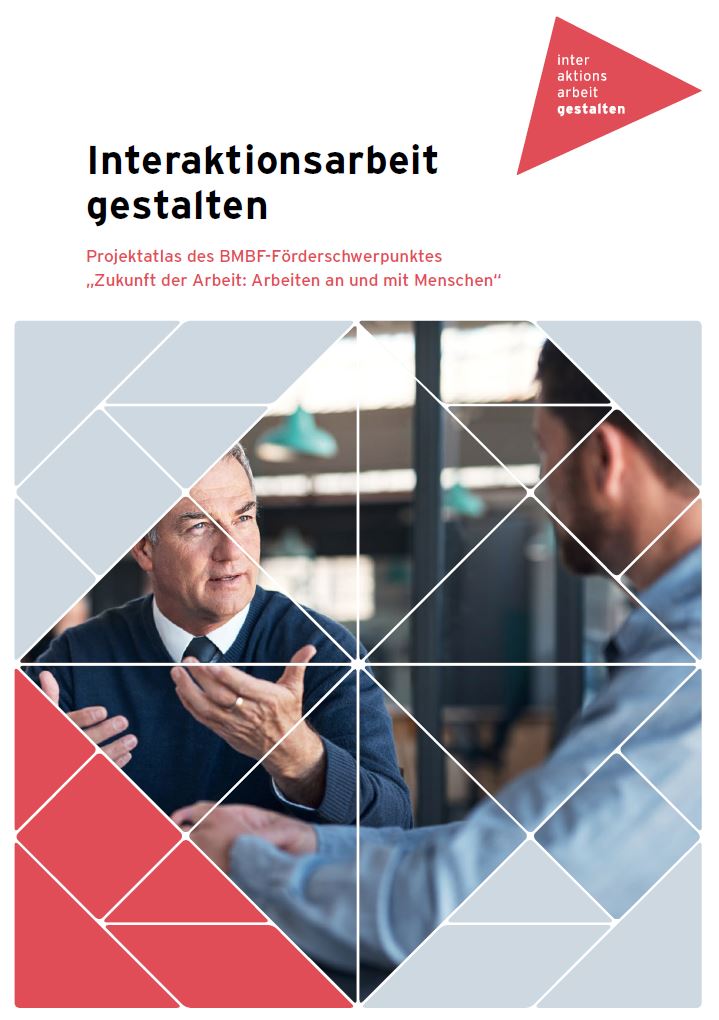 verweist auf: Projektatlas des BMBF-Förderschwerpunktes „Zukunft der Arbeit: Arbeiten an und mit Menschen“ veröffentlicht Interaktionsarbeit gestalten. Projektatlas des BMBF-Förderschwerpunktes „Zukunft der Arbeit: Arbeiten an und mit Menschen“ (verweist auf: Projektatlas des BMBF-Förderschwerpunktes „Zukunft der Arbeit: Arbeiten an und mit Menschen“ veröffentlicht)